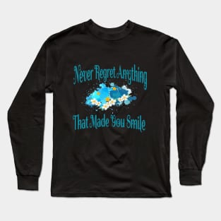 Never regret anything that made you smile .. Long Sleeve T-Shirt